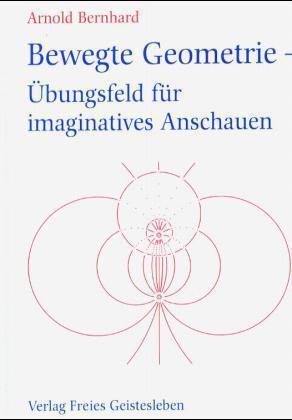 Produktbild Bewegte Geometrie, Übungsfeld für imaginatives Anschauen (Deutsch, Arnold Bernhard, 1999)