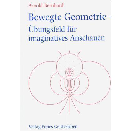 Bewegte Geometrie, Übungsfeld für imaginatives Anschauen, Fachbücher von Arnold Bernhard