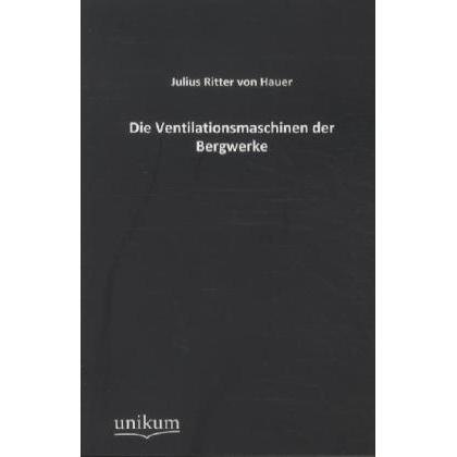 Die Ventilationsmaschinen der Bergwerke, Fachbücher von Julius von Hauer