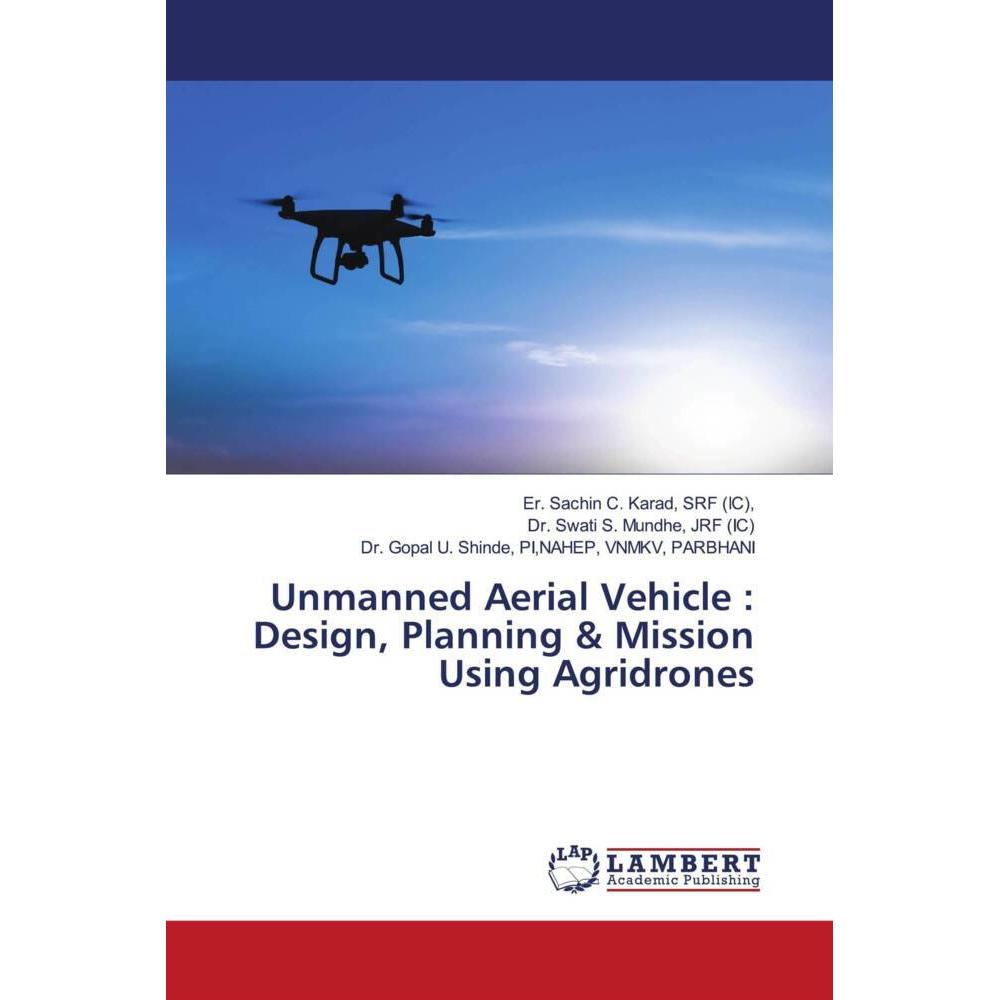 Unmanned Aerial Vehicle : Design, Planning & Mission Using Agridrones, Fachbücher von SRF (IC), Dr. Gopal U. Shinde, NAH...