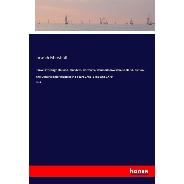 Travels through Holland, Flanders, Germany, Denmark, Sweden, Lapland, Russia, the Ukraine and Poland, Ratgeber von Josep...