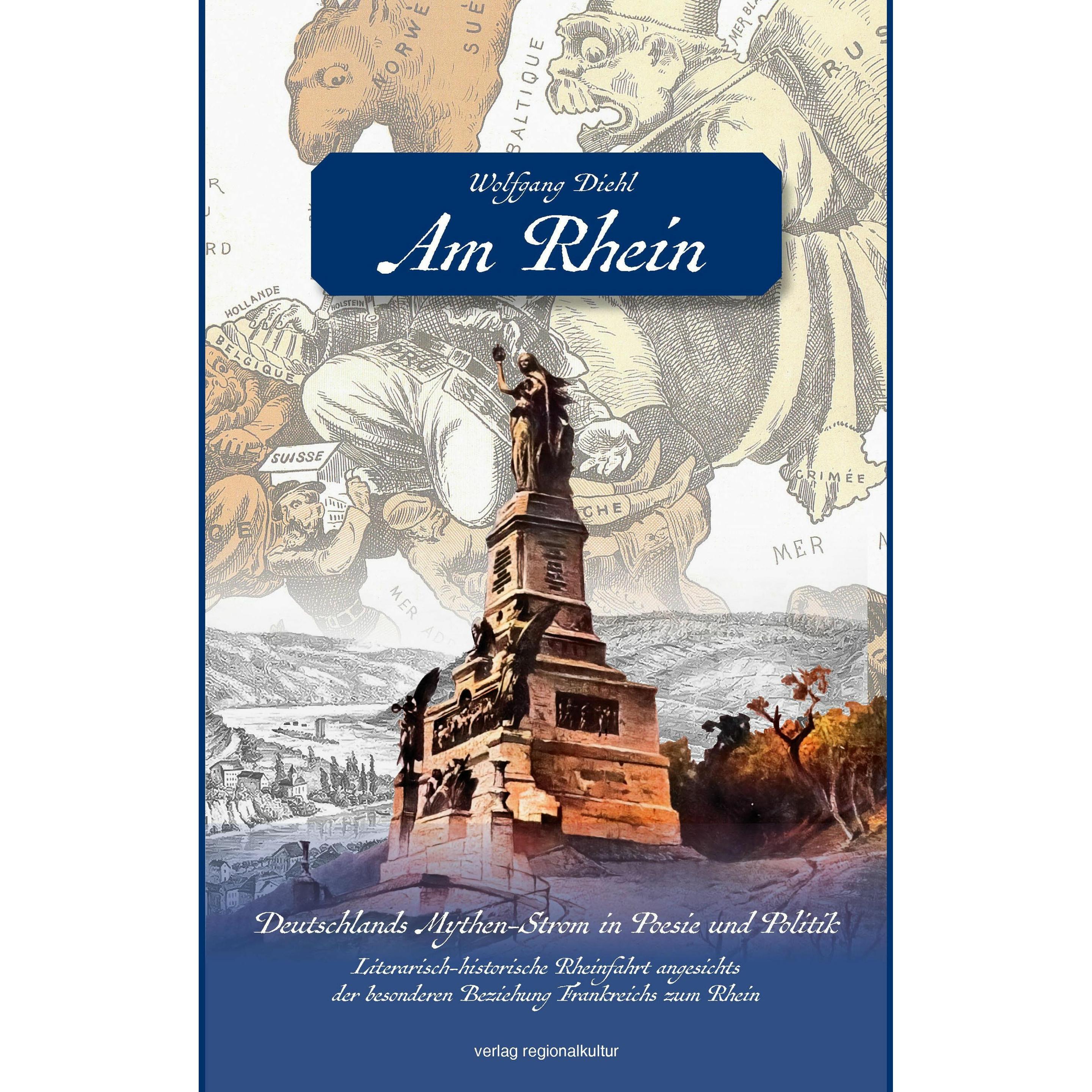 Am Rhein. Deutschlands Mythen-Strom in Poesie und Politik, Fachbücher von Wolfgang Diehl