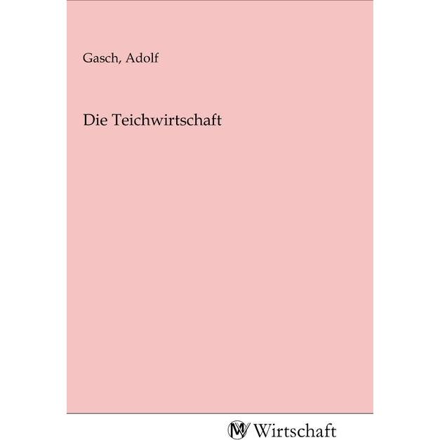 Die Teichwirtschaft, Fachbücher von Adolf Gasch