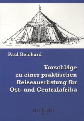 Produktbild Vorschläge zu einer praktischen Reiseausrüstung für Ost- und Centralafrika (Deutsch, Paul Reichard, 2012)
