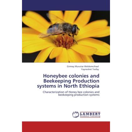 Honeybee colonies and Beekeeping Production systems in North Ethiopia, Fachbücher von Yayneshet Tesfay, Girmay Murutse W...