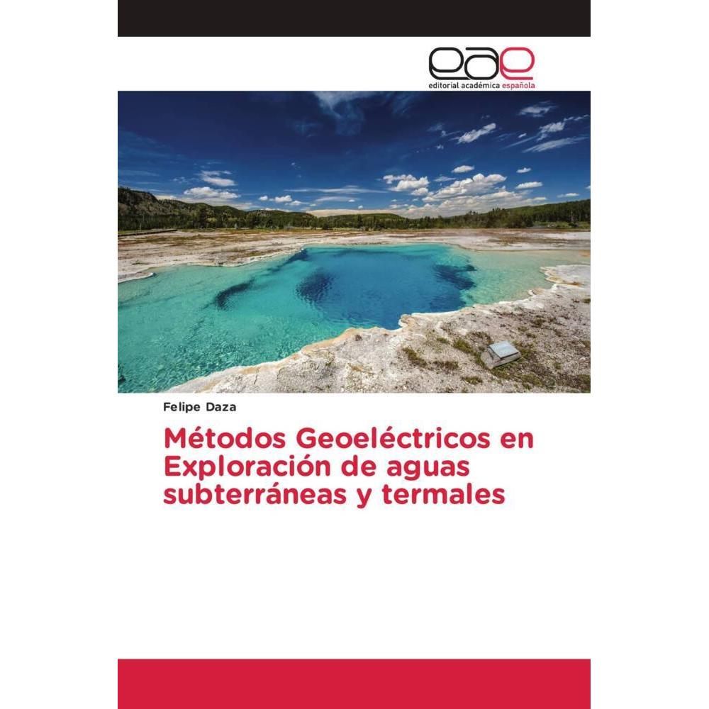 Métodos Geoeléctricos en Exploración de aguas subterráneas y termales, Fachbücher von Felipe Daza