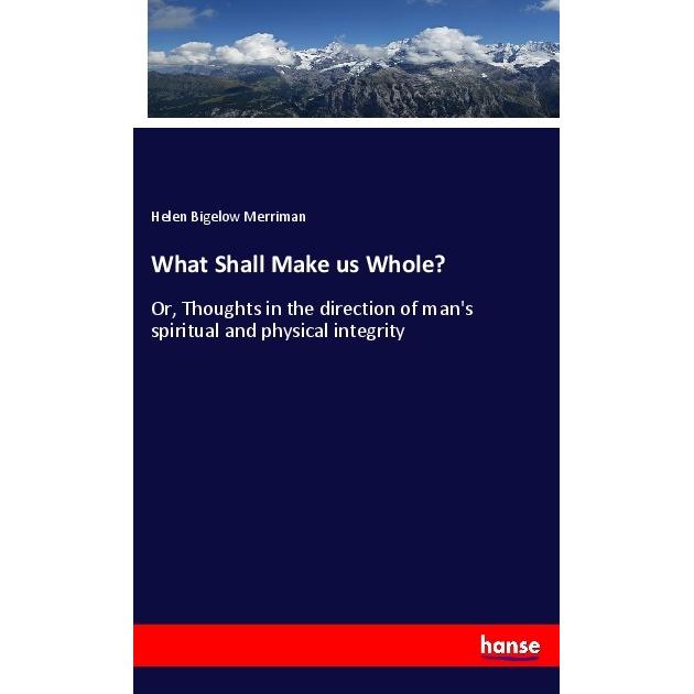 Thumbnail - What Shall Make us Whole?, Fachbücher von Helen Bigelow Merriman