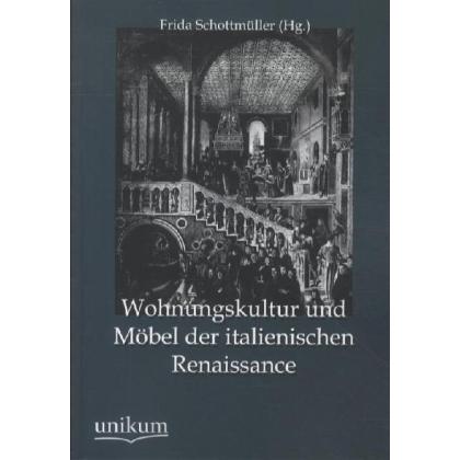 Wohnungskultur und Möbel der italienischen Renaissance, Fachbücher von Frida Schottmüller