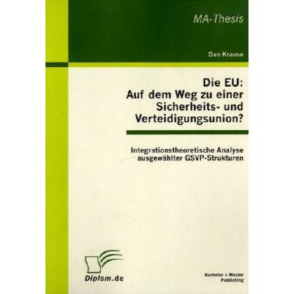 Die EU: Auf dem Weg zu einer Sicherheits- und Verteidigungsunion? Integrationstheoretische Analys..., Fachbücher von Dan...