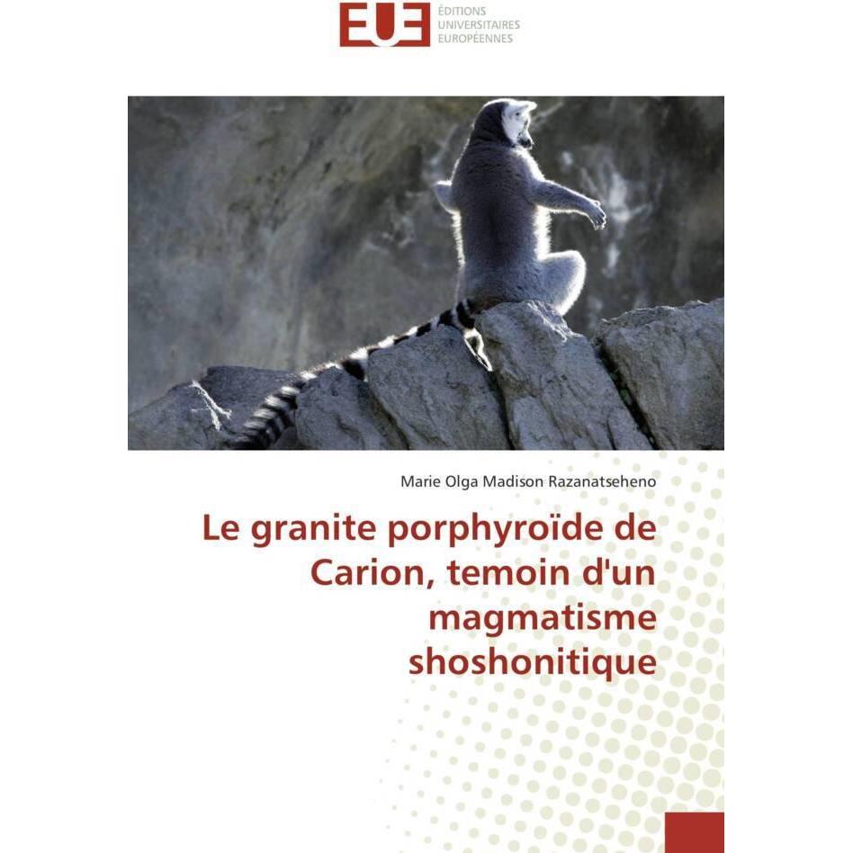 Le granite porphyroïde de Carion, temoin d'un magmatisme shoshonitique, Fachbücher von Marie Olga Madison Razanatseheno