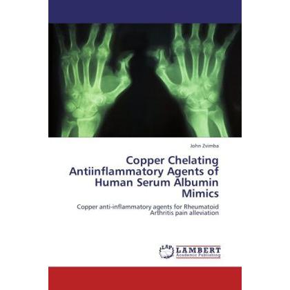 Copper Chelating Antiinflammatory Agents of Human Serum Albumin Mimics, Fachbücher von John Zvimba