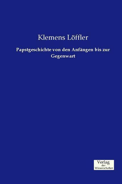 Produktbild Papstgeschichte von den Anfängen bis zur Gegenwart (Deutsch, KLemens Löffler, 2015)