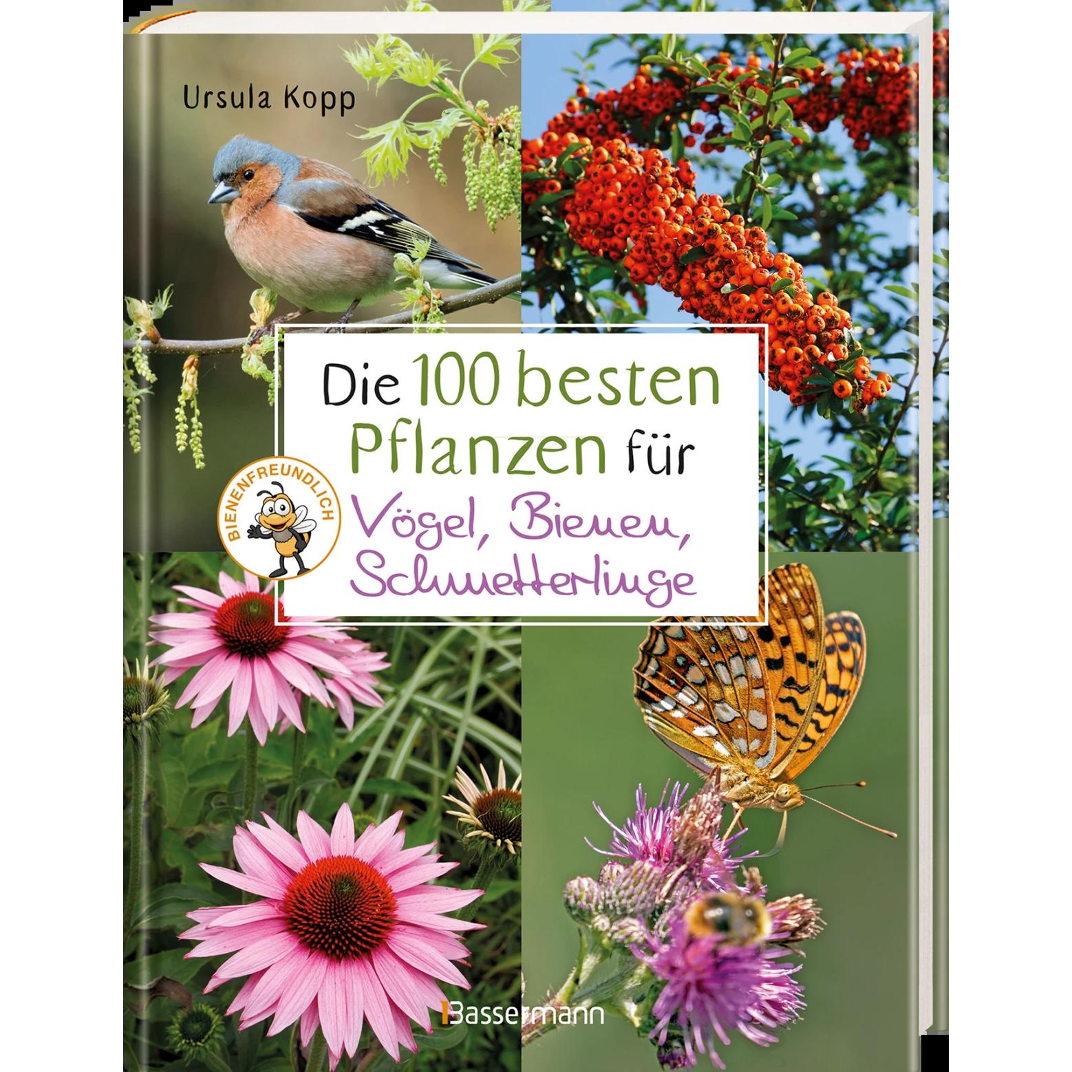 Die 100 besten Pflanzen für Vögel, Bienen, Schmetterlinge, Ratgeber von Ursula Kopp