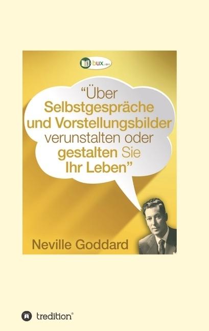Produktbild Über Selbstgespräche und Vorstellungsbilder verunstalten oder gestalten Sie Ihr Leben (Deutsch, Neville Lancelot Goddard, 2017)