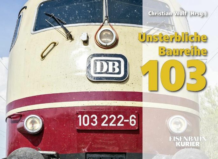 Produktbild Unsterbliche Baureihe 103 (Deutsch, Christian Wolf, 2014)