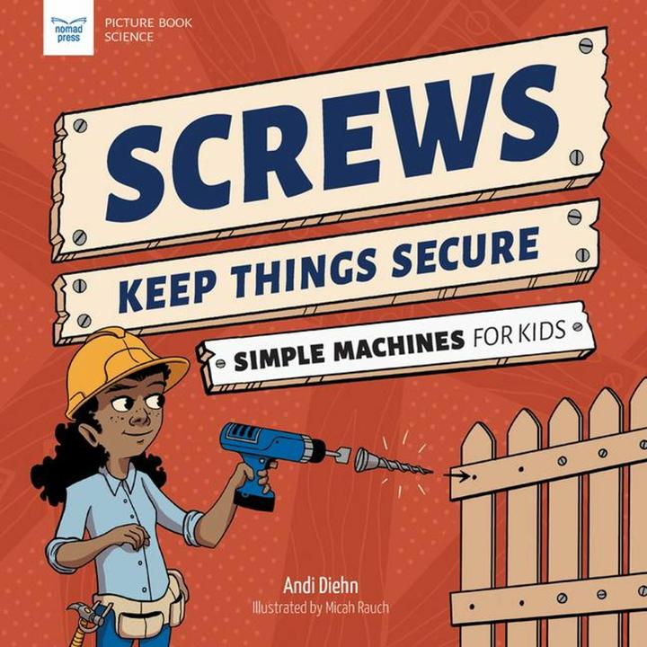 Nomad Screws Keep Things Secure: Simple Machines for Kids (Picture Book Science) (Inglese, Andi Diehn, Micah Rauch, 2023)
