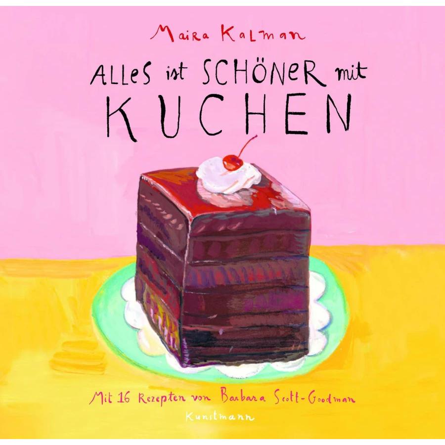Alles ist schöner mit Kuchen, Ratgeber von Maira Kalman, Ulrike Becker, Barbara Scott-Goodman