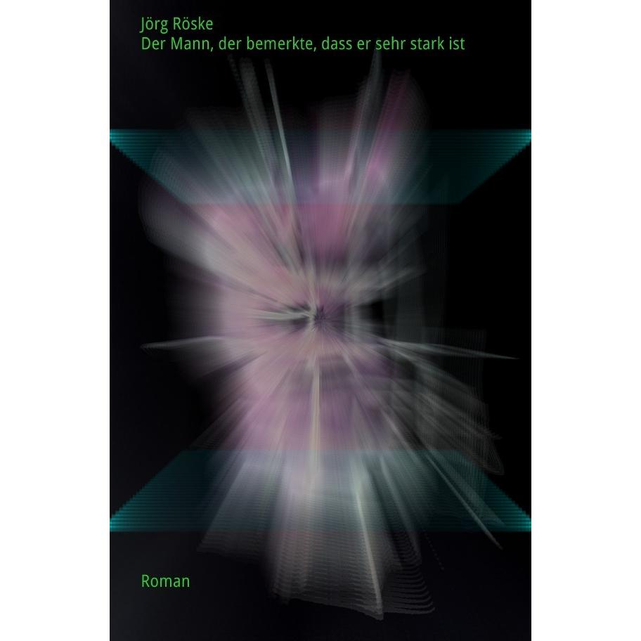 Der Mann, der bemerkte, dass er sehr stark ist, Belletristik von Jörg Röske