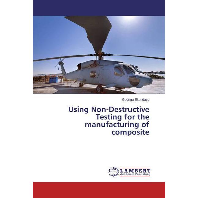 Using Non-Destructive Testing for the manufacturing of composite, Fachbücher von Gbenga Ekundayo