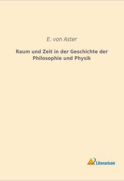 Produktbild Raum und Zeit in der Geschichte der Philosophie und Physik (Deutsch, Ernst von Aster, 2015)