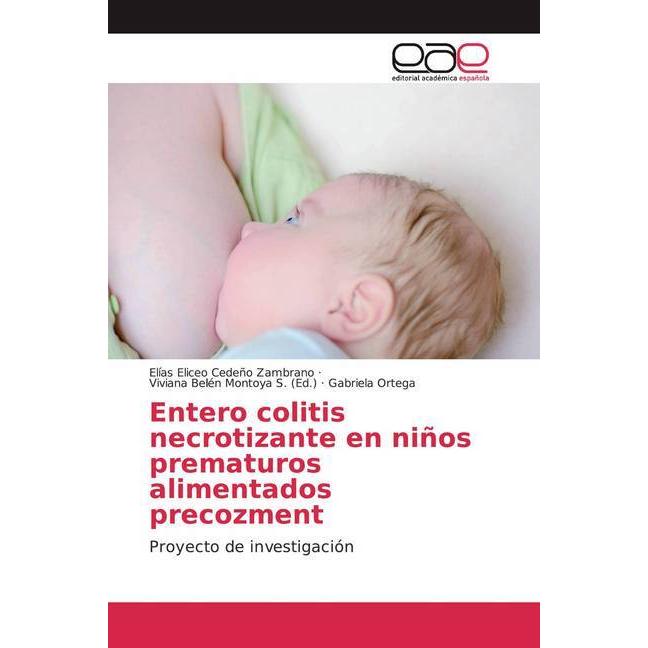 Entero colitis necrotizante en niños prematuros alimentados precozment, Fachbücher von Gabriela Ortega, Elías Eliceo Ced...