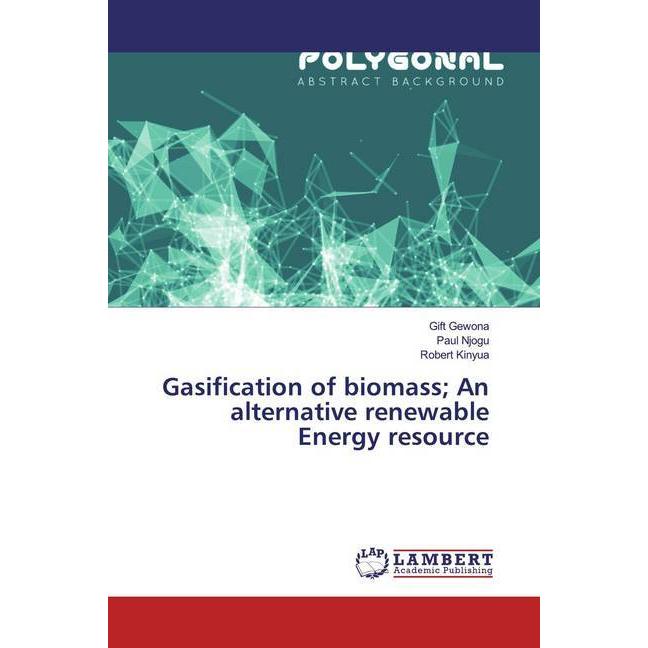 Gasification of biomass An alternative renewable Energy resource, Fachbücher von Robert Kinyua, Paul Njogu, Gift Gewona