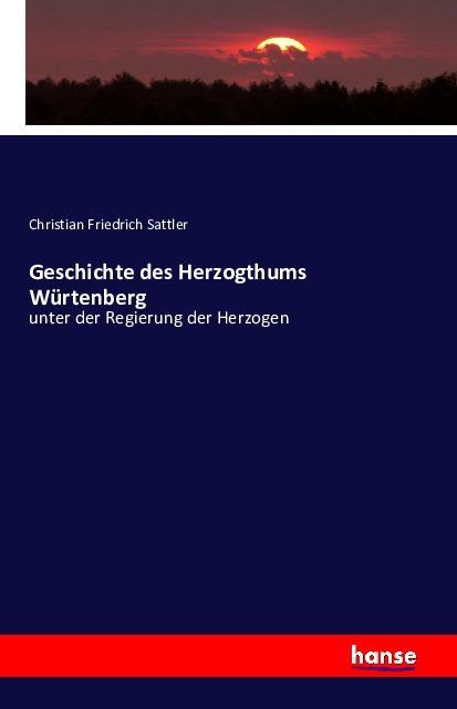Produktbild Geschichte des Herzogthums Würtenberg (Deutsch, Christian Friedrich Sattler, 2016)