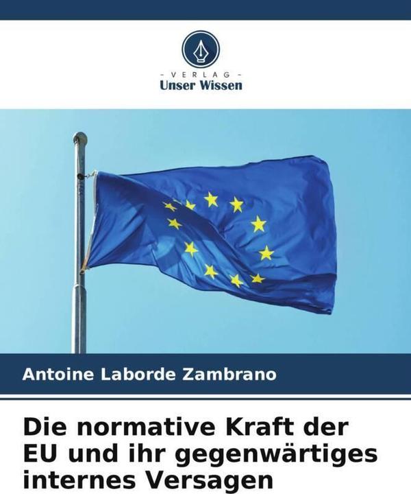 Produktbild Die normative Kraft der EU und ihr gegenwärtiges internes Versagen (Antoine Laborde Zambrano, 2022)