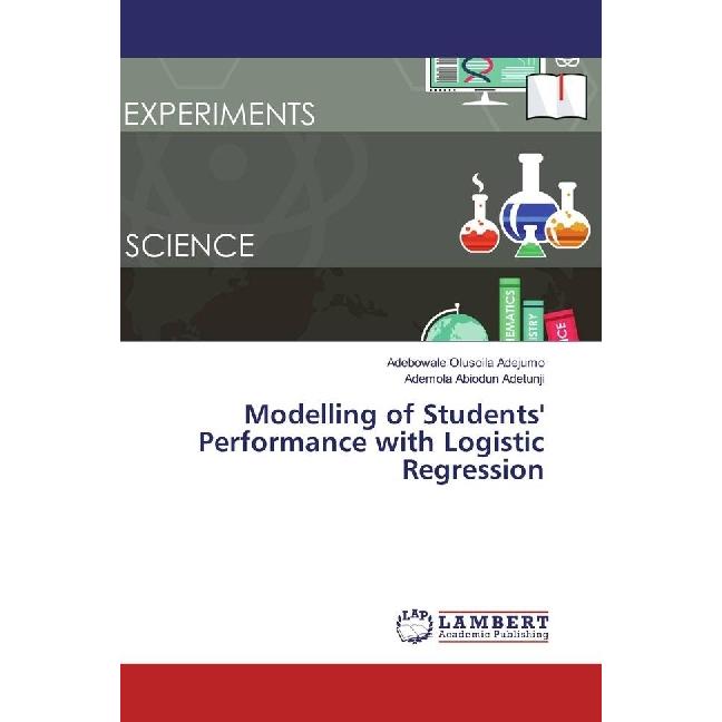 Modelling of Students' Performance with Logistic Regression, Fachbücher von Ademola Abiodun Adetunji, Adebowale Olusoila...