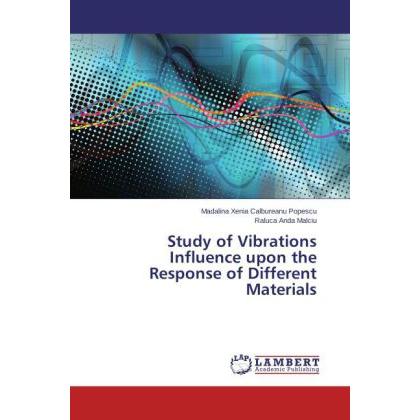 Study of Vibrations Influence upon the Response of Different Materials, Fachbücher von Raluca Anda Malciu, Madalina Xeni...