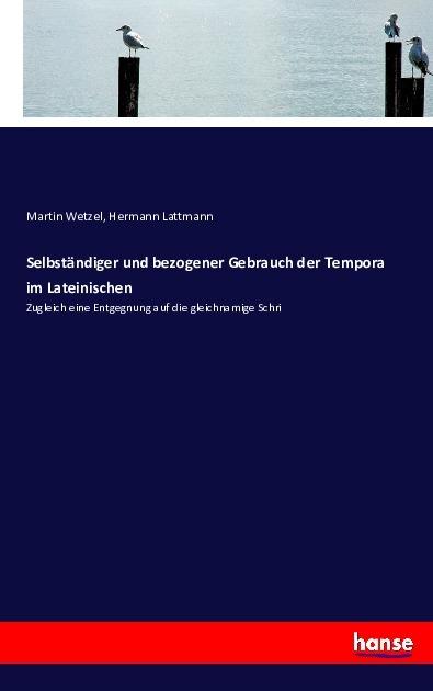 Produktbild Selbständiger und bezogener Gebrauch der Tempora im Lateinischen (Deutsch, Hermann Lattmann, Martin Wetzel, 2016)