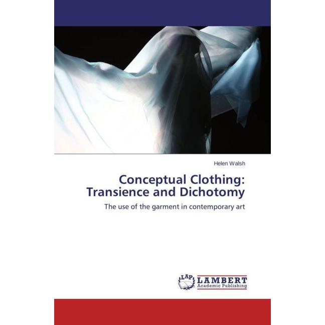 Conceptual Clothing: Transience and Dichotomy, Fachbücher von Helen Walsh