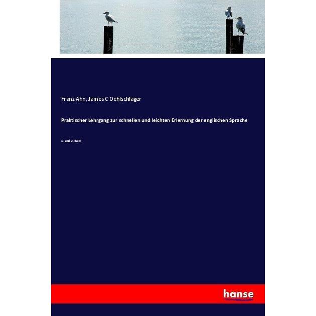 Praktischer Lehrgang zur schnellen und leichten Erlernung der englischen Sprache, Schulbücher von Franz Ahn, James C Oeh...