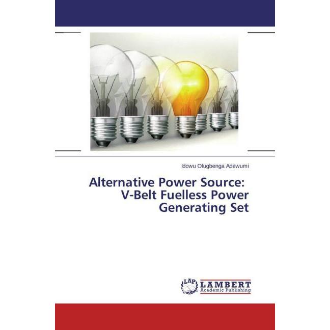 Alternative Power Source: V-Belt Fuelless Power Generating Set, Fachbücher von Idowu Olugbenga Adewumi