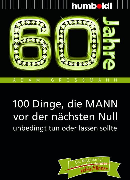 Produktbild 60 Jahre: 100 Dinge, die MANN vor der nächsten Null unbedingt tun oder lassen sollte (Deutsch, Adam Grossmann, 2013)