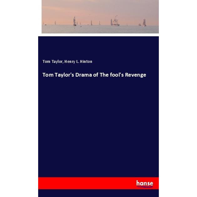 Tom Taylor's Drama of The fool's Revenge, Belletristik von Tom Taylor, Henry L. Hinton