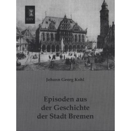 Episoden aus der Geschichte der Stadt Bremen, Fachbücher von Johann G. Kohl