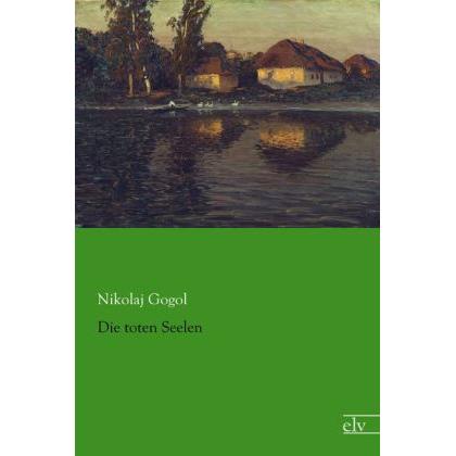 Die toten Seelen, Belletristik von Nikolai Wassiljewitsch Gogol