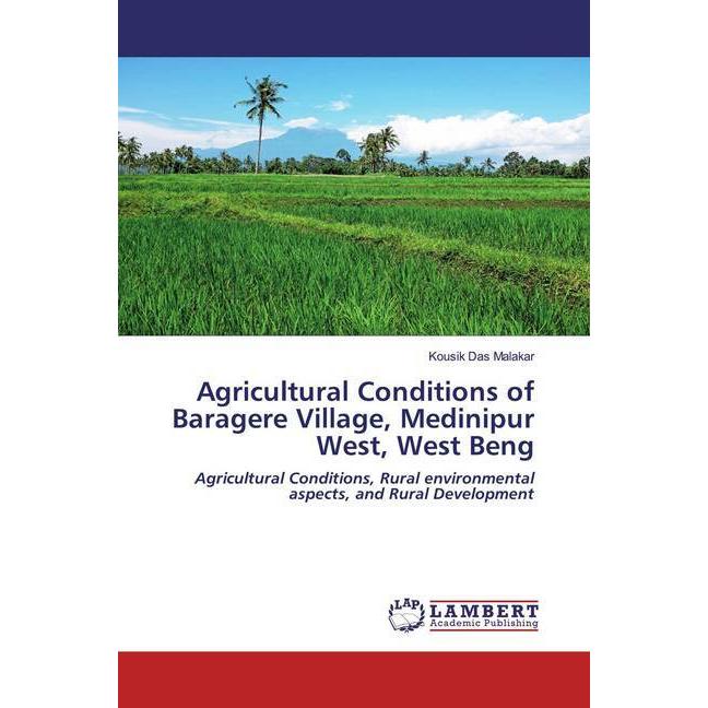Agricultural Conditions of Baragere Village, Medinipur West, West Beng, Fachbücher von Kousik Das Malakar