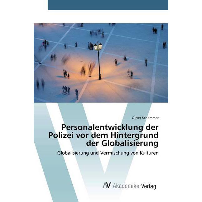 Personalentwicklung der Polizei vor dem Hintergrund der Globalisierung, Fachbücher von Oliver Schemmer