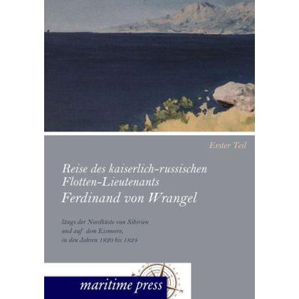 Reise des kaiserlich-russischen Flotten-Lieutenants Ferdinand von Wrangel längs der Nordküste von Si, Ratgeber von Ferdi...