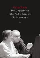 Produktbild Drei Gespräche mit Bálint András Varga und Ligeti-Hommagen (Deutsch, György Kurtag, 2010)