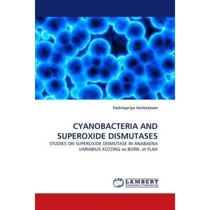Cyanobacteria And Superoxide Dismutases, Fachbücher von Padmapriya Venkatesan