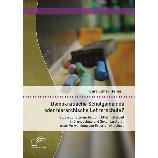 Demokratische Schulgemeinde oder hierarchische Lehrerschule? Studie zur Elternarbeit und Elternmitar, Fachbücher