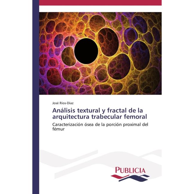 Análisis textural y fractal de la arquitectura trabecular femoral, Fachbücher von José Ríos-Díaz