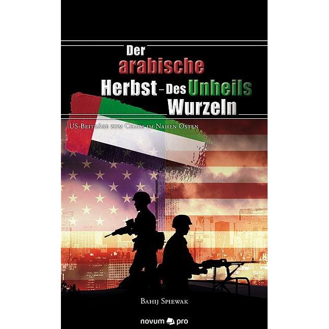 Der arabische Herbst - Des Unheils Wurzeln, Belletristik von Bahij Spiewak