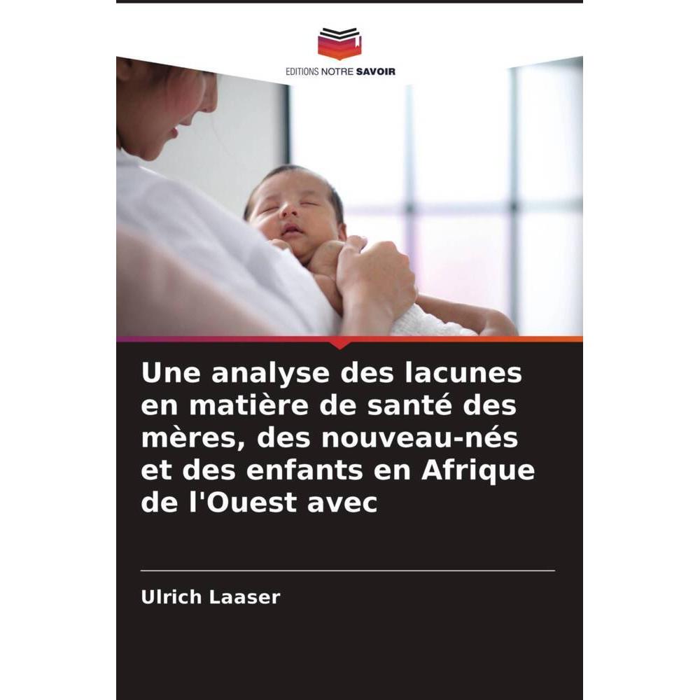 Une analyse des lacunes en matière de santé des mères, des nouveau-nés et des enfants en Afrique de, Fachbücher von Ulri...