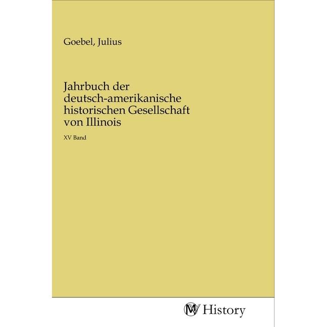 Jahrbuch der deutsch-amerikanische historischen Gesellschaft von Illinois, Sachbücher von Julius Goebel
