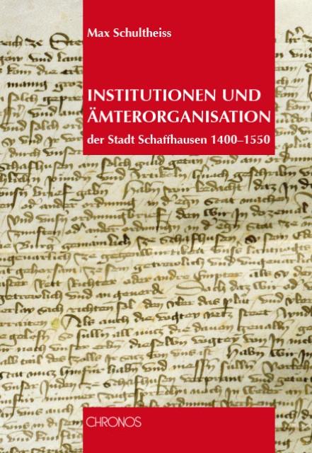 Produktbild Institutionen und Ämterorganisation in der Stadt Schaffhausen 1400-1550 (Deutsch, Max Schultheiss, 2006)