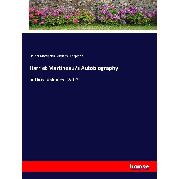 Harriet Martineau's Autobiography, Belletristik von Harriet Martineau, Maria W. Chapman